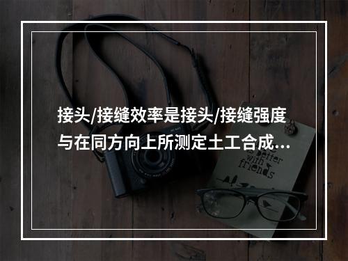 接头/接缝效率是接头/接缝强度与在同方向上所测定土工合成材料