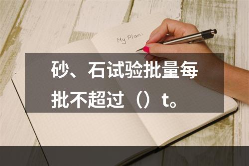 砂、石试验批量每批不超过（）t。