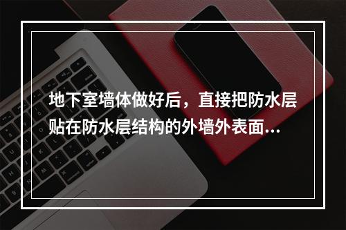 地下室墙体做好后，直接把防水层贴在防水层结构的外墙外表面，最