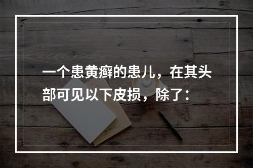 一个患黄癣的患儿，在其头部可见以下皮损，除了：