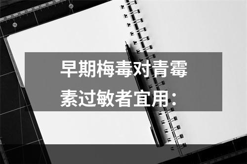 早期梅毒对青霉素过敏者宜用：