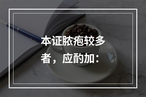 本证脓疱较多者，应酌加：