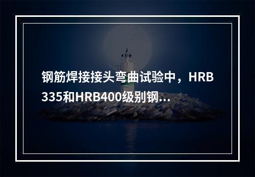 钢筋焊接接头弯曲试验中，HRB335和HRB400级别钢筋弯