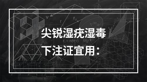 尖锐湿疣湿毒下注证宜用：