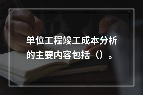 单位工程竣工成本分析的主要内容包括（）。