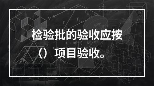 检验批的验收应按（）项目验收。