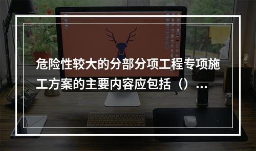 危险性较大的分部分项工程专项施工方案的主要内容应包括（）。