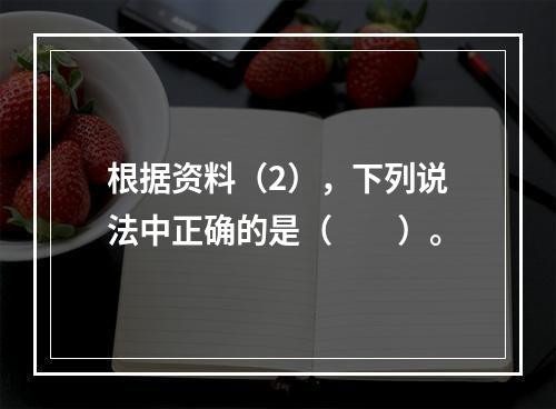 根据资料（2），下列说法中正确的是（　　）。