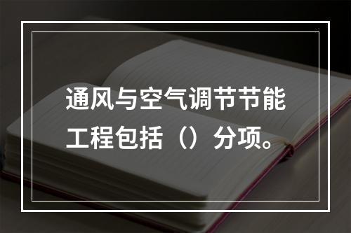 通风与空气调节节能工程包括（）分项。