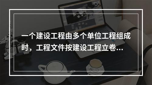 一个建设工程由多个单位工程组成时，工程文件按建设工程立卷。（