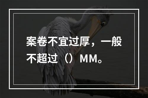 案卷不宜过厚，一般不超过（）MM。