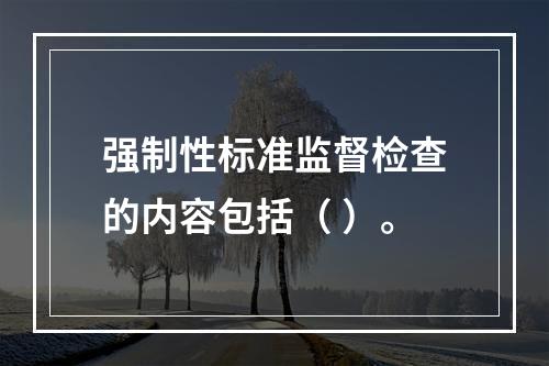 强制性标准监督检查的内容包括（ ）。