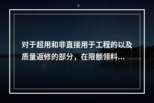 对于超用和非直接用于工程的以及质量返修的部分，在限额领料单上