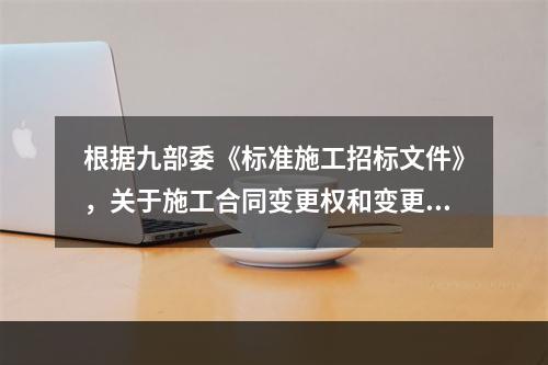 根据九部委《标准施工招标文件》，关于施工合同变更权和变更程