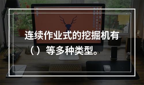 连续作业式的挖掘机有（ ）等多种类型。