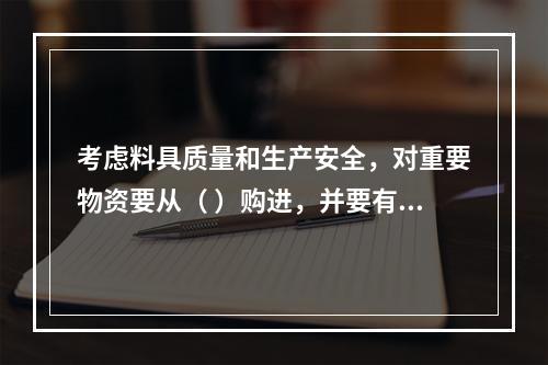 考虑料具质量和生产安全，对重要物资要从（ ）购进，并要有厂家