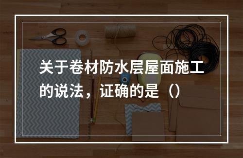 关于卷材防水层屋面施工的说法，证确的是（）