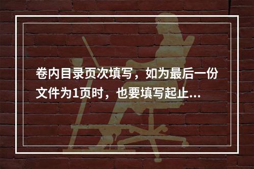 卷内目录页次填写，如为最后一份文件为1页时，也要填写起止页号