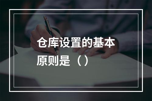 仓库设置的基本原则是（ ）