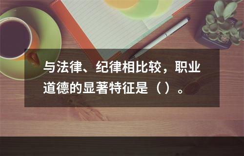 与法律、纪律相比较，职业道德的显著特征是（ ）。