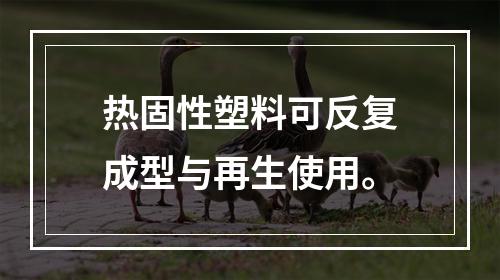 热固性塑料可反复成型与再生使用。