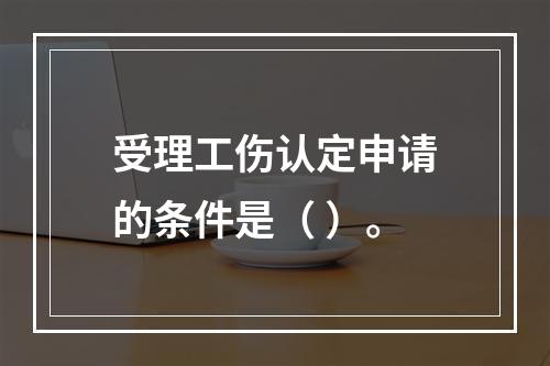 受理工伤认定申请的条件是（ ）。