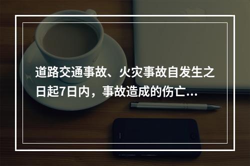 道路交通事故、火灾事故自发生之日起7日内，事故造成的伤亡人数