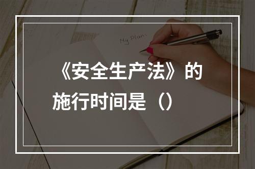 《安全生产法》的施行时间是（）