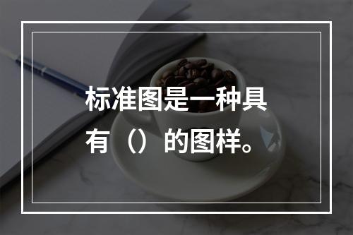 标准图是一种具有（）的图样。