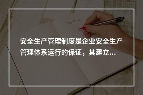 安全生产管理制度是企业安全生产管理体系运行的保证，其建立必须