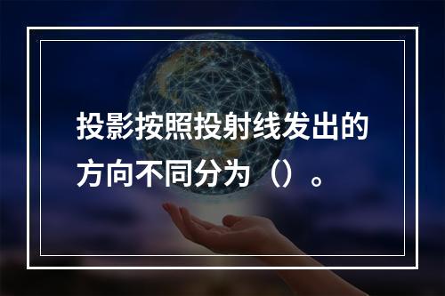 投影按照投射线发出的方向不同分为（）。