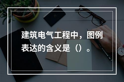 建筑电气工程中，图例表达的含义是（）。