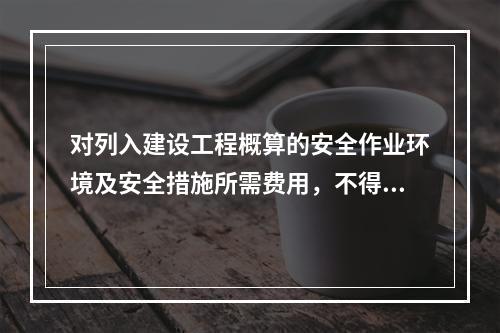 对列入建设工程概算的安全作业环境及安全措施所需费用，不得用于