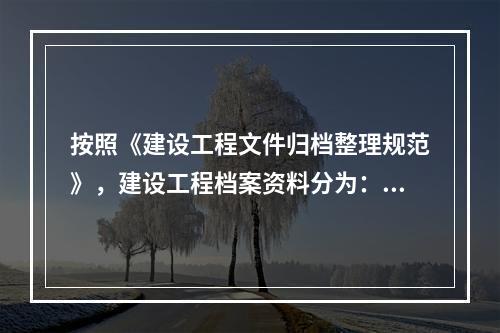 按照《建设工程文件归档整理规范》，建设工程档案资料分为：监理