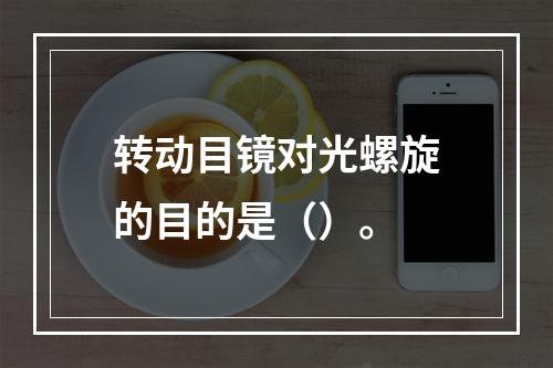 转动目镜对光螺旋的目的是（）。