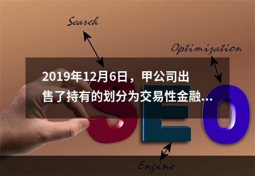 2019年12月6日，甲公司出售了持有的划分为交易性金融资产