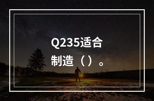 Q235适合制造（ ）。