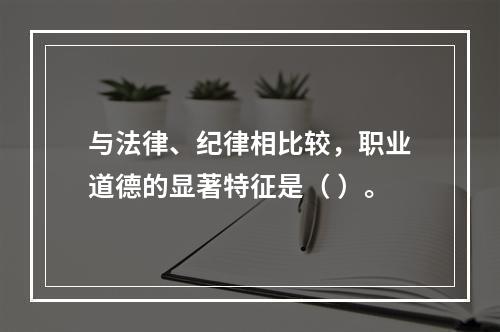 与法律、纪律相比较，职业道德的显著特征是（ ）。