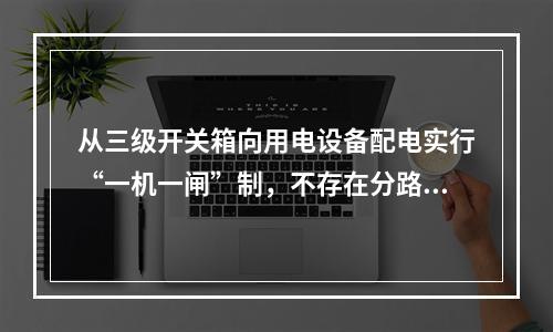 从三级开关箱向用电设备配电实行“一机一闸”制，不存在分路问题