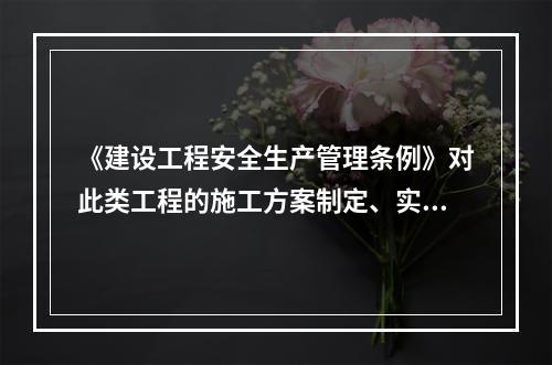 《建设工程安全生产管理条例》对此类工程的施工方案制定、实施作