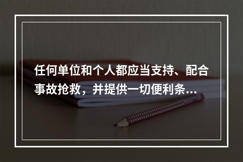 任何单位和个人都应当支持、配合事故抢救，并提供一切便利条件。