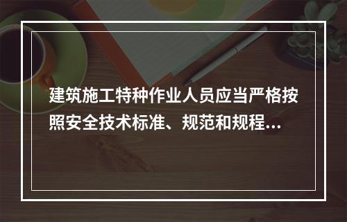 建筑施工特种作业人员应当严格按照安全技术标准、规范和规程进行