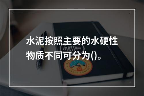 水泥按照主要的水硬性物质不同可分为()。