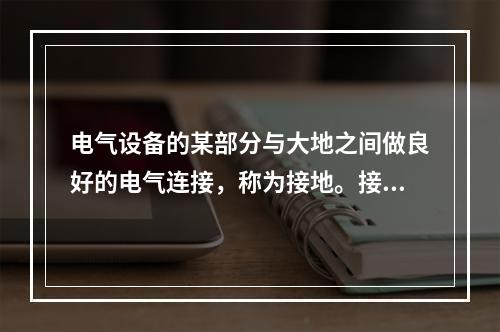 电气设备的某部分与大地之间做良好的电气连接，称为接地。接地体