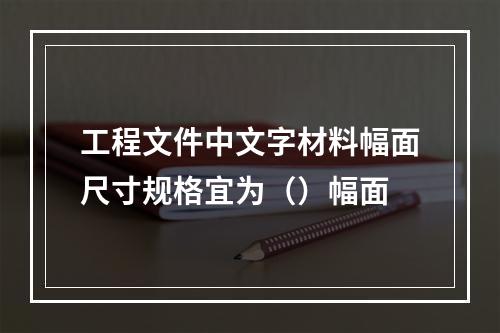 工程文件中文字材料幅面尺寸规格宜为（）幅面