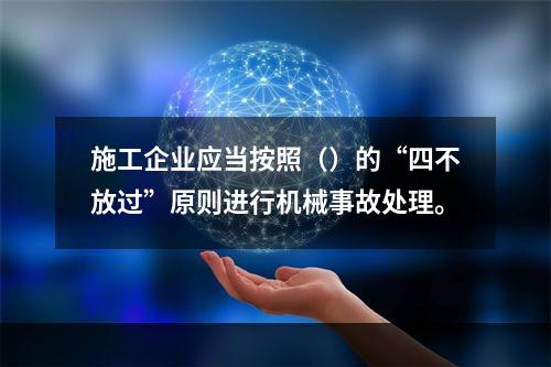 施工企业应当按照（）的“四不放过”原则进行机械事故处理。