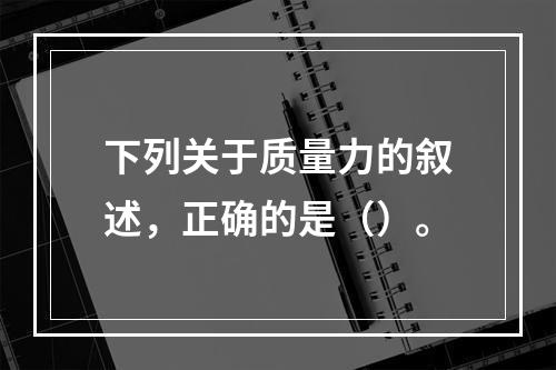 下列关于质量力的叙述，正确的是（）。