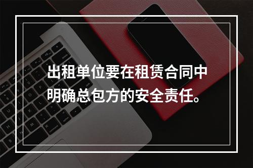 出租单位要在租赁合同中明确总包方的安全责任。