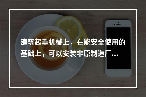 建筑起重机械上，在能安全使用的基础上，可以安装非原制造厂制造