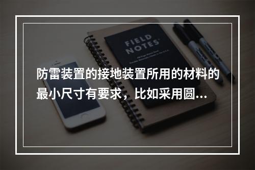 防雷装置的接地装置所用的材料的最小尺寸有要求，比如采用圆钢时